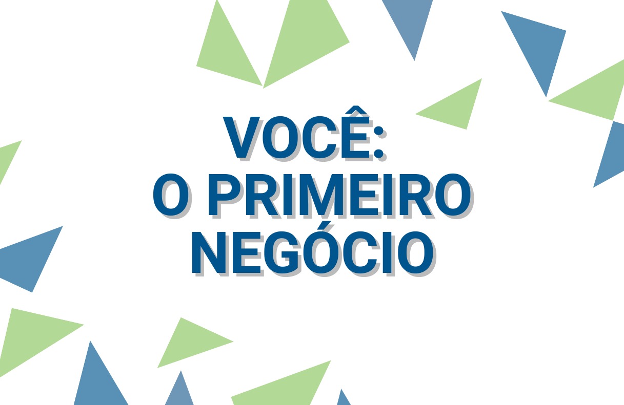 VOCÊ: O PRIMEIRO NEGÓCIO